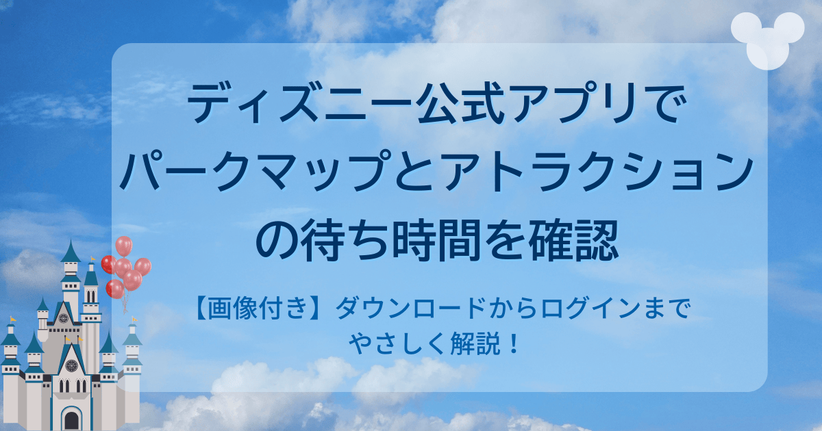 【画像付き】ディズニー公式アプリでパークマップの確認と待ち時間の確認方法