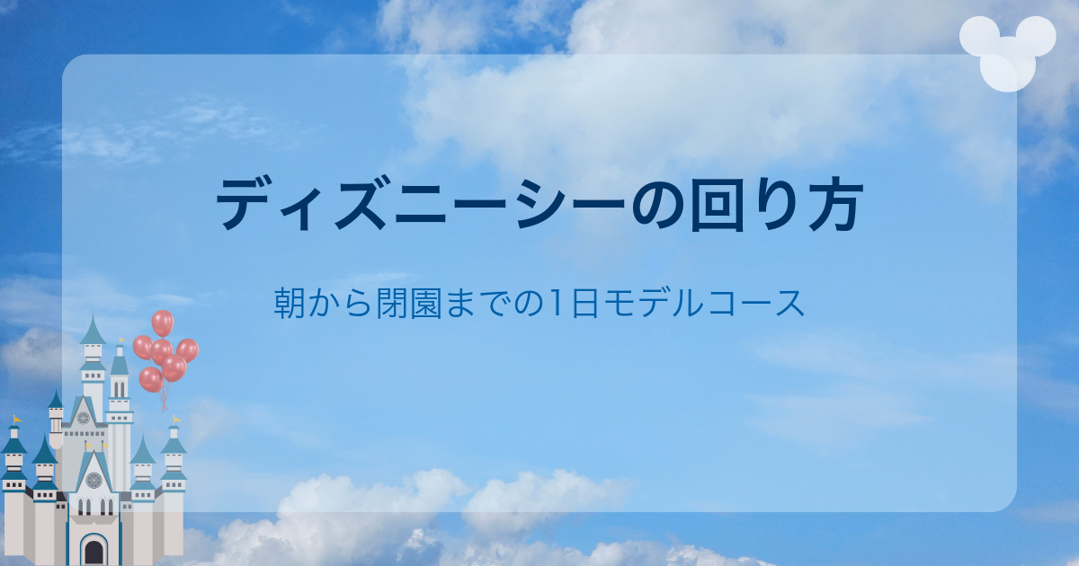 ディズニーシーの回り方|朝から閉園までの1日モデルコース