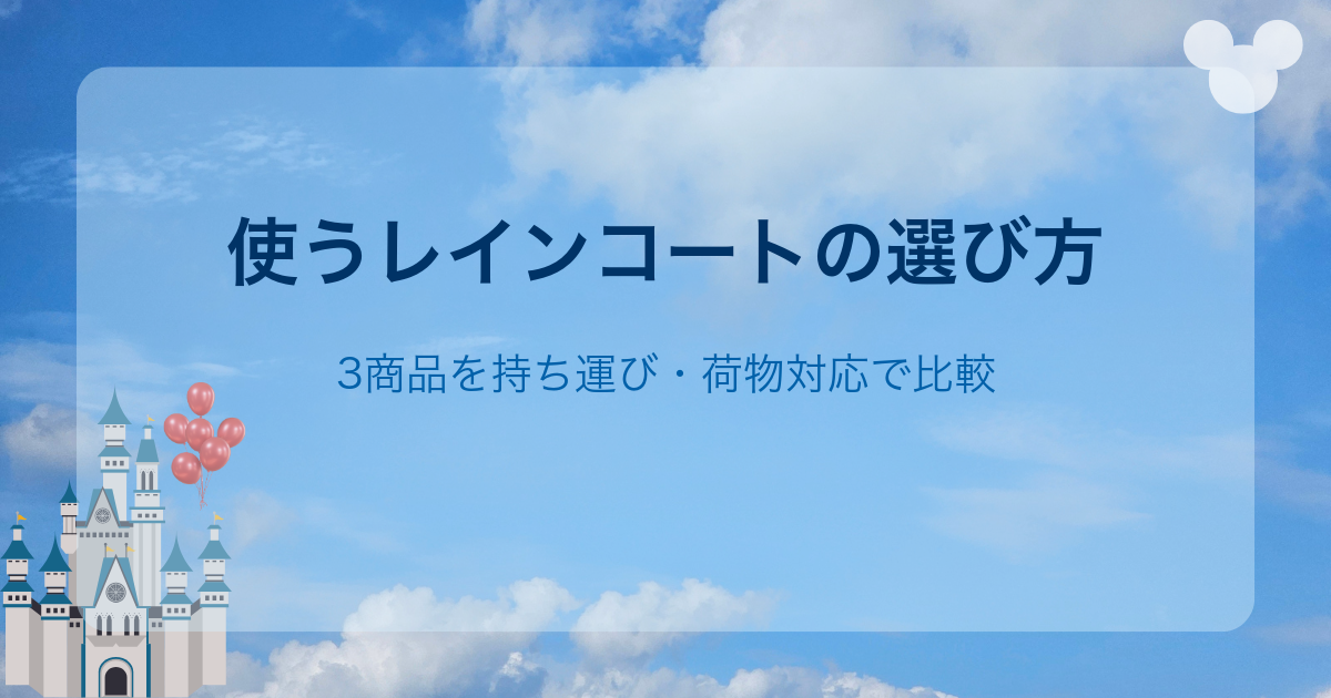 ディズニーで使うレインコートの選び方｜3商品を持ち運び・荷物対応で比較